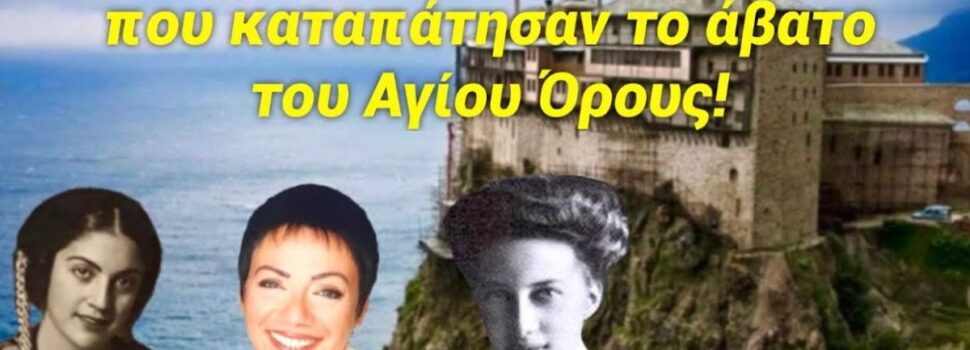 Η παραβίαση του Αβάτου: Οι γυναίκες που τόλμησαν να εισέλθουν στο Άγιο Όρος – Τι απέγιναν;
